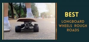 Best longboard wheels for rough roads