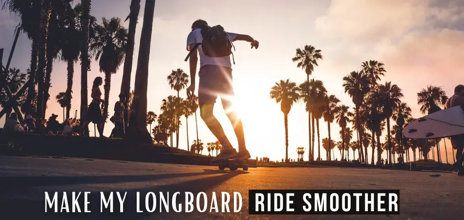 How Do I Make My Longboard Ride Smoother
