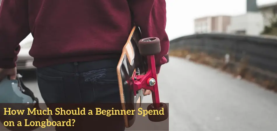 How Much Should a Beginner Spend on a Longboard