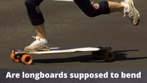 Are longboards supposed to bend